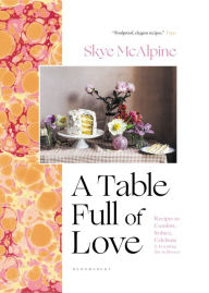 Online book download for free pdf A Table Full of Love: Recipes to Comfort, Seduce, Celebrate & Everything Else In Between (English literature) 9781639730490 by Skye McAlpine, Skye McAlpine