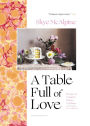 A Table Full of Love: Recipes to Comfort, Seduce, Celebrate & Everything Else In Between