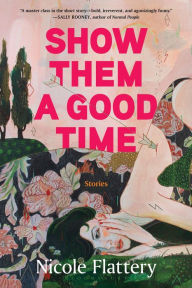 Title: Show Them a Good Time, Author: Nicole Flattery