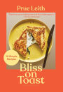 Bliss on Toast: 75 Simple Recipes