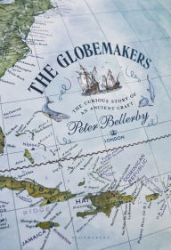 Title: The Globemakers: The Curious Story of an Ancient Craft, Author: Peter Bellerby