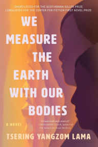 Free downloads audio books online We Measure the Earth with Our Bodies (English literature) CHM RTF 9781639731848 by Tsering Yangzom Lama