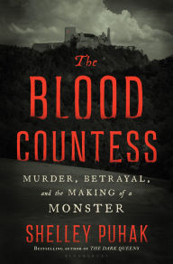 Title: The Blood Countess: Murder, Betrayal, and the Making of a Monster, Author: Shelley Puhak