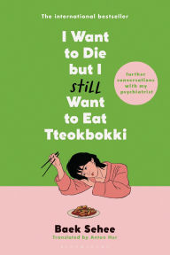 Title: I Want to Die but I Still Want to Eat Tteokbokki: Further Conversations with My Psychiatrist, Author: Baek Sehee
