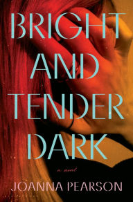 Title: Bright and Tender Dark, Author: Joanna Pearson