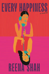 Title: Every Happiness: A Novel, Author: Reena Shah