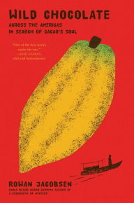 Title: Wild Chocolate: Across the Americas in Search of Cacao's Soul, Author: Rowan Jacobsen