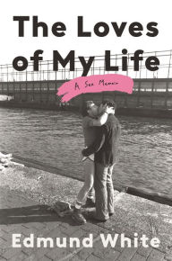 Free online english books download The Loves of My Life: A Sex Memoir (English Edition) by Edmund White