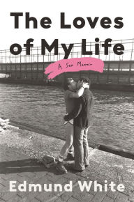 Title: The Loves of My Life: A Sex Memoir, Author: Edmund White