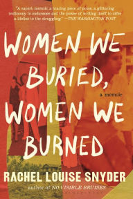 Title: Women We Buried, Women We Burned: A Memoir, Author: Rachel Louise Snyder