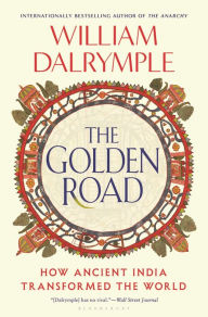 Title: The Golden Road: How Ancient India Transformed the World, Author: William Dalrymple