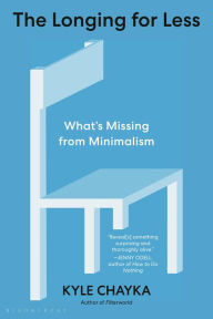 Title: The Longing for Less: What's Missing from Minimalism, Author: Kyle Chayka