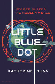 Title: Little Blue Dot: How GPS Shaped the Modern World, Author: Katherine Dunn