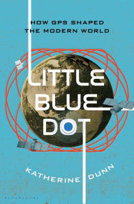 Title: Little Blue Dot: How GPS Shaped the Modern World, Author: Katherine Dunn