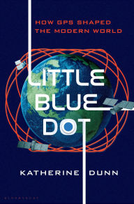 Title: Little Blue Dot: How GPS Shaped the Modern World, Author: Katherine Dunn