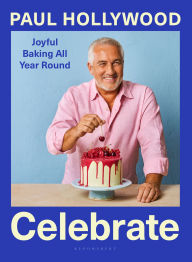 Title: Celebrate: Joyful Baking All Year Round, Author: Paul Hollywood