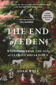 Title: The End of Eden: Wild Nature in the Age of Climate Breakdown, Author: Adam Welz