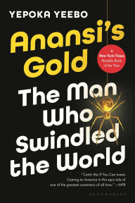 Title: Anansi's Gold: The Man Who Swindled the World, Author: Yepoka Yeebo