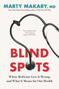 Title: Blind Spots: When Medicine Gets It Wrong, and What It Means for Our Health, Author: Marty Makary M.D.