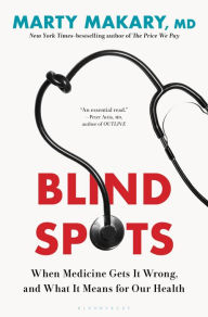 Title: Blind Spots: When Medicine Gets It Wrong, and What It Means for Our Health, Author: Marty Makary