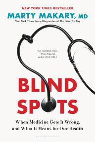 Title: Blind Spots: When Medicine Gets It Wrong, and What It Means for Our Health, Author: Marty Makary