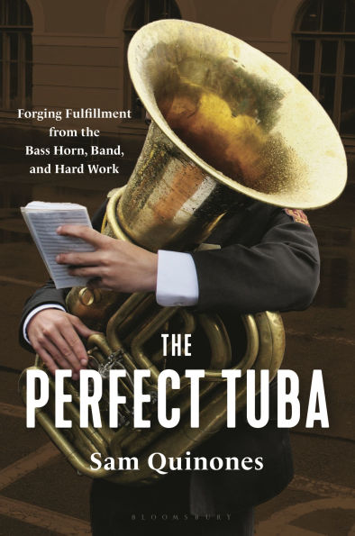 the Perfect Tuba: Forging Fulfillment from Bass Horn, Band, and Hard Work