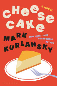 Title: Cheesecake: A Novel, Author: Mark Kurlansky