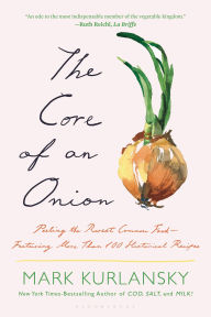 Title: The Core of an Onion: Peeling the Rarest Common Food-Featuring More Than 100 Historical Recipes, Author: Mark Kurlansky