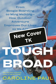 Title: Tough Broad: From Boogie Boarding to Wing Walking-How Outdoor Adventure Improves Our Lives as We Age, Author: Caroline Paul