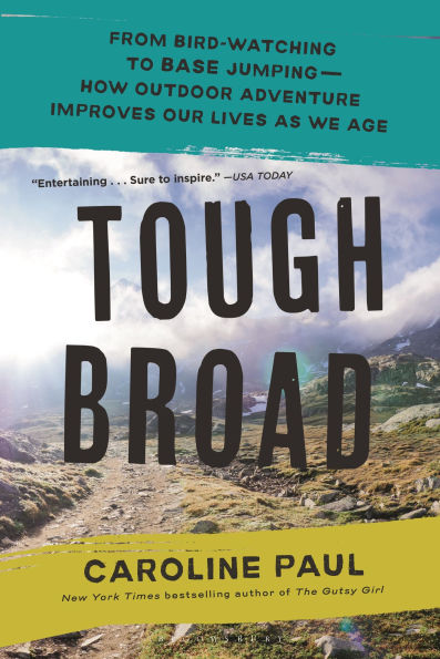 Tough Broad: From Bird-Watching to BASE Jumping-How Outdoor Adventure Improves Our Lives as We Age