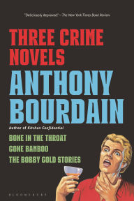 Title: Three Crime Novels by Anthony Bourdain: Bone in the Throat, Gone Bamboo, and The Bobby Gold Stories, Author: Anthony Bourdain