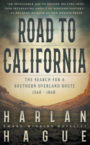 Title: Road to California: The Search for a Southern Overland Route, 1540 - 1848, Author: Harlan Hague