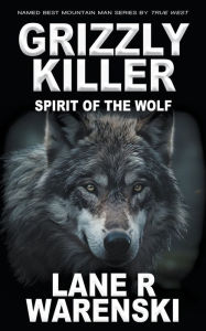 Free epub mobi ebook downloads Grizzly Killer: Spirit of the Wolf by Lane R Warenski CHM in English