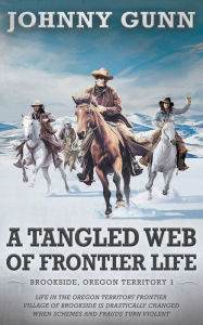 Title: Tangled Web of Frontier Life: (Brookside, Oregon Territory 1), Author: Johnny Gunn