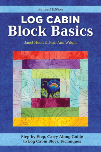 Log Cabin Block Basics, Revised Edition: Step-by-Step, Carry-Along Guide to Techniques