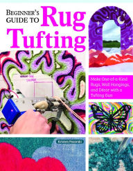 Free books download links Beginner's Guide to Rug Tufting: Make One-of-a-Kind Rugs, Wall Hangings, and Décor with a Tufting Gun by Kristen Girard in English