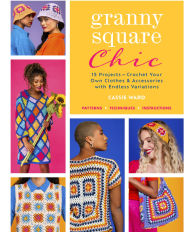 Granny Square Chic: 15 Projects--Crochet Your Own Clothes & Accessories with Endless Variations