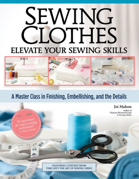 Sewing Clothes - Elevate Your Skills: A Master Class Finishing, Embellishing, and the Details