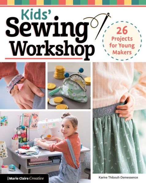 Sewing Workshop for Young Makers: 40 Learn-to-Sew Projects to Guarantee Success