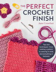 Online google book download to pdf Perfect Crochet Finish: Tips and Techniques from Reading a Pattern to Weaving in Ends and Everything in Between 