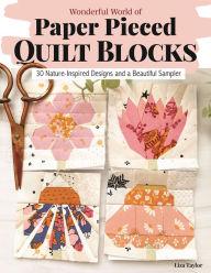 Title: Wonderful World of Paper-Pieced Quilt Blocks: 30 Nature-Inspired Designs and Beautiful Sampler Projects, Author: Liza Taylor