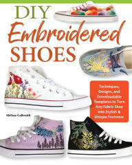 Free bestsellers ebooks to download DIY Embroidered Shoes: Techniques, Designs, and Downloadable Templates to Turn Any Fabric Shoe into Stylish & Unique Footwear  (English literature) by Melissa Galbraith 9781639810987