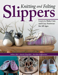 Free online books download mp3 Knitting and Felting Slippers: Learn to Make Cute and Cozy Footwear for All Ages DJVU RTF by Sabine Abel, Annette Diepolder, Karoline Hoffmeister English version