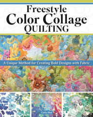 Free ebook downloads on google Freestyle Color Collage Quilting: A Unique Method for Creating Bold Designs with Fabric (English literature) by Carly Mul