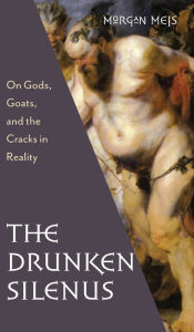 Title: Drunken Silenus, Author: Morgan Meis