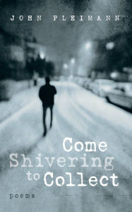 Title: Come Shivering to Collect: Poems, Author: John Pleimann
