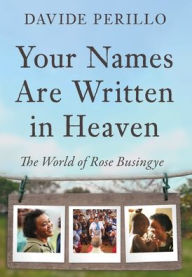 Title: Your Names Are Written in Heaven: The World of Rose Busingye, Author: Davide Perillo