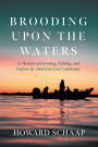 Brooding Upon the Waters: A Memoir of Farming, Fishing, and Failure in America's Lost Landscape