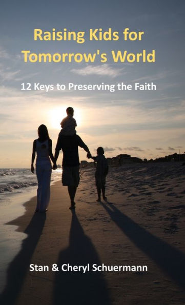 Raising Kids for Tomorrow's World: 12 Keys to Preserving the Faith
