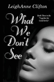 Title: What We Don't See, Author: Leighanne Clifton